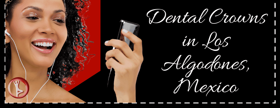 Dental Crowns in Los Algodones, Mexico Dental Crowns in Los Algodones, Mexico